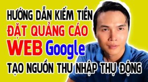 Hướng Dẫn Đặt Quảng Cáo Google Lên Website Kiếm Thu Nhập Thụ Động